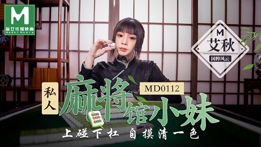 麻豆传媒 MD0112私人麻将馆小妹.上碰下杠自摸清一色 艾秋