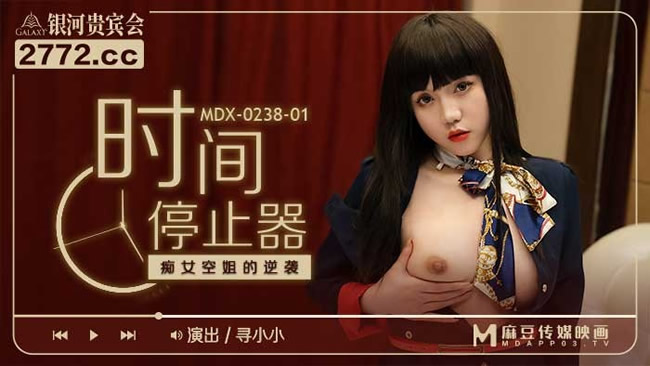 麻豆传媒出品MDX-0238-1时间停止器之痴女空姐的逆袭 寻小小